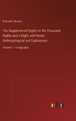 Cover image for The Supplemental Nights to the Thousand Nights and a Night; with Notes Anthropological and Explanatory