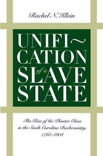 Cover image for Unification of a Slave State: The Rise of the Planter Class in the South Carolina Backcountry, 1760-1808