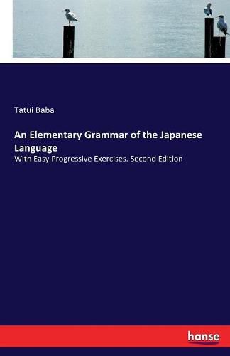 Cover image for An Elementary Grammar of the Japanese Language: With Easy Progressive Exercises. Second Edition