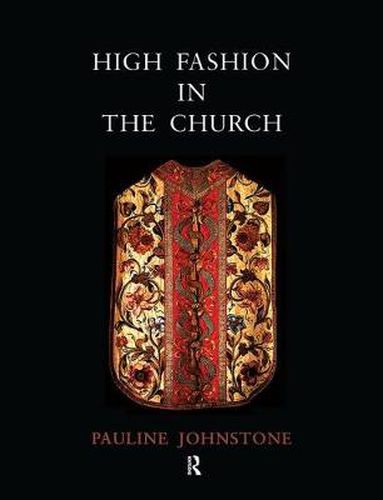 Cover image for High Fashion in the Church: The Place of Church Vestments in the History of Art from the Ninth to the Nineteenth Century