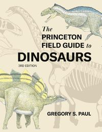 Cover image for The Princeton Field Guide to Dinosaurs Third Edition