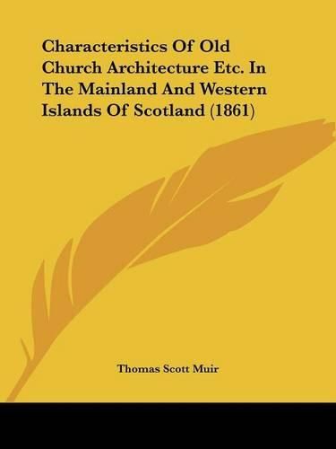 Cover image for Characteristics of Old Church Architecture Etc. in the Mainland and Western Islands of Scotland (1861)