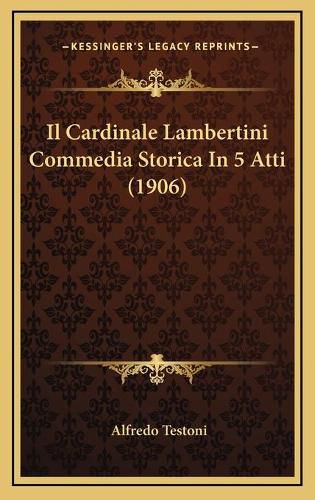 Cover image for Il Cardinale Lambertini Commedia Storica in 5 Atti (1906)