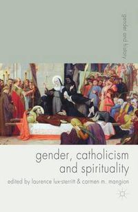 Cover image for Gender, Catholicism and Spirituality: Women and the Roman Catholic Church in Britain and Europe, 1200-1900