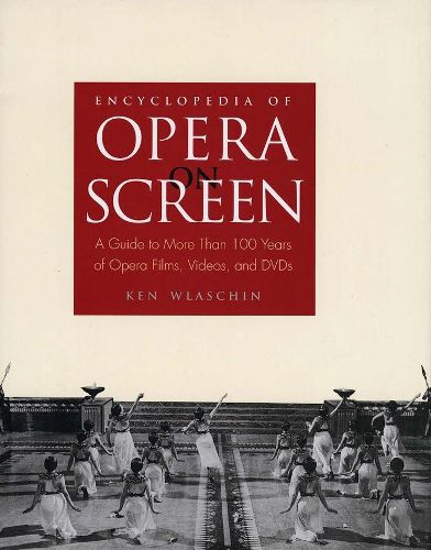 Cover image for Encyclopedia of Opera on Screen: A Guide to More Than 100 Years of Opera Films, Videos, and DVDs