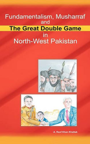 Cover image for Fundamentalism, Musharraf and the Great Double Game in North-West Pakistan