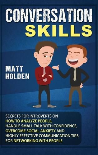 Cover image for Conversation Skills: Secrets for Introverts on How to Analyze People, Handle Small Talk with Confidence, Overcome Social Anxiety and Highly Effective Communication Tips for Networking with People