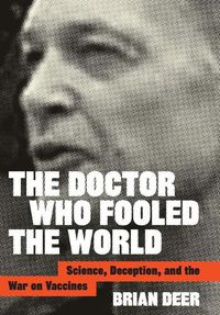 Cover image for The Doctor Who Fooled the World: Science, Deception, and the War on Vaccines