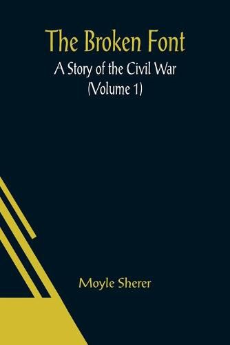 Cover image for The Broken Font: A Story of the Civil War (Volume 1)