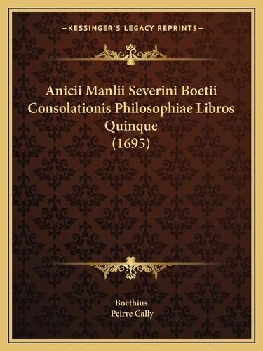 Anicii Manlii Severini Boetii Consolationis Philosophiae Libros Quinque (1695)