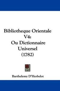 Cover image for Bibliotheque Orientale V4: Ou Dictionnaire Universel (1782)