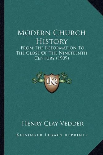 Cover image for Modern Church History: From the Reformation to the Close of the Nineteenth Century (1909)