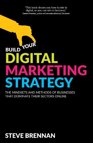 Cover image for Build Your Digital Marketing Strategy: The Mindsets and Methods of Businesses That Dominate Their Sectors Online