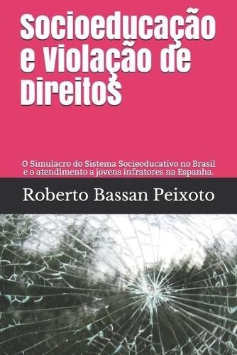 Cover image for Socioeducacao e Violacao de Direitos: O Simulacro do Sistema Socieoducativo no Brasil e o atendimento a jovens infratores na Espanha.