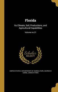 Cover image for Florida: Its Climate, Soil, Productions, and Agricultural Capabilities; Volume No.21