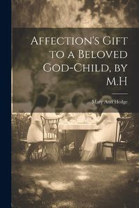 Cover image for Affection's Gift to a Beloved God-Child, by M.H