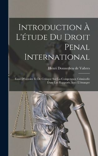 Cover image for Introduction a l'etude du droit penal international; essai d'histoire et de critique sur la competence criminelle dans les rapports avec l'etranger
