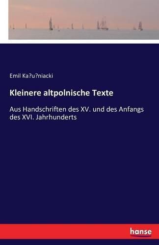 Cover image for Kleinere altpolnische Texte: Aus Handschriften des XV. und des Anfangs des XVI. Jahrhunderts