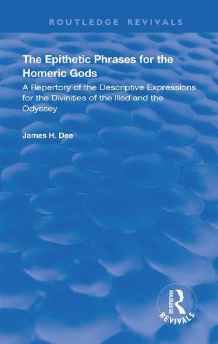 Cover image for The Epithetic Phrases for the Homeric Gods: A Repertory of the Descriptive Expressions of the Divinities of the Iliad and the Odyssey