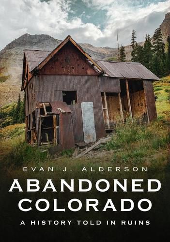 Cover image for Abandoned Colorado: A History Told in Ruins