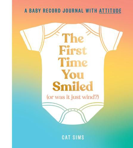 Cover image for The First Time You Smiled (Or Was It Just Wind?): A Baby Record Journal with Attitude