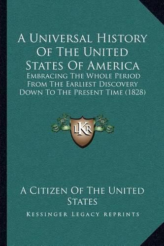 Cover image for A Universal History of the United States of America: Embracing the Whole Period from the Earliest Discovery Down to the Present Time (1828)