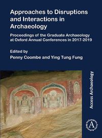 Cover image for Approaches to Disruptions and Interactions in Archaeology: Proceedings of the Graduate Archaeology at Oxford Annual Conferences in 2017-2019