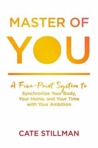 Cover image for Master of You: A Five-Point System to Synchronize Your Body, Your Home, and Your Time with Your Ambition