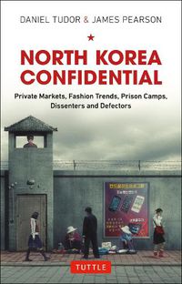 Cover image for North Korea Confidential: Private Markets, Fashion Trends, Prison Camps, Dissenters and Defectors