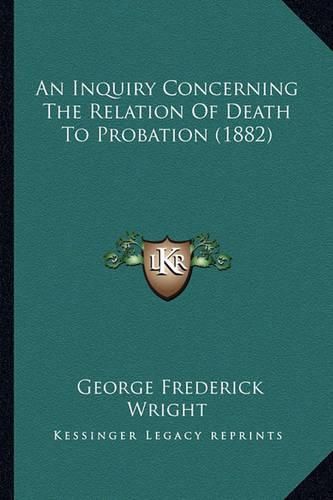 An Inquiry Concerning the Relation of Death to Probation (1882)