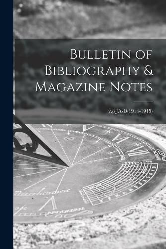 Cover image for Bulletin of Bibliography & Magazine Notes; v.8 JA-D(1914-1915)