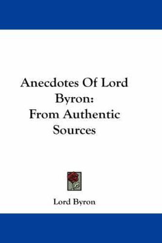 Cover image for Anecdotes of Lord Byron: From Authentic Sources