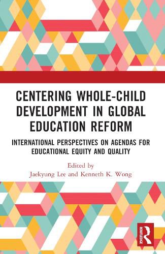 Centering Whole-Child Development in Global Education Reform: International Perspectives on Agendas for Educational Equity and Quality