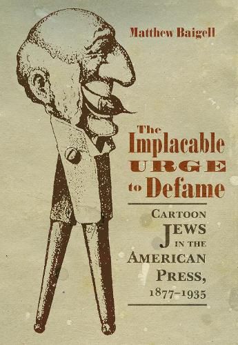 Cover image for The Implacable Urge to Defame: Cartoon Jews in the American Press, 1877-1935