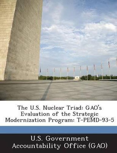 Cover image for The U.S. Nuclear Triad: Gao's Evaluation of the Strategic Modernization Program: T-Pemd-93-5