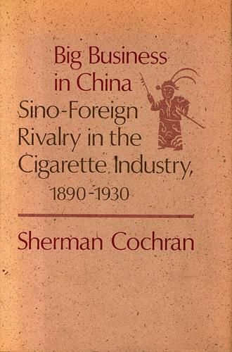 Cover image for Big Business in China: Sino-Foreign Rivalry in the Cigarette Industry, 1890-1930