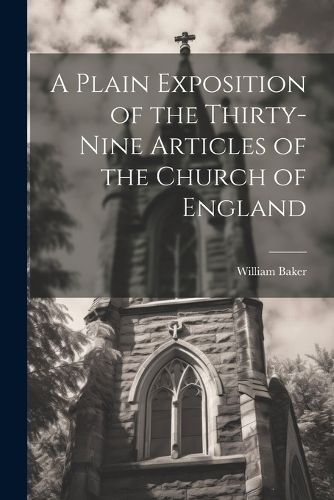 A Plain Exposition of the Thirty-Nine Articles of the Church of England