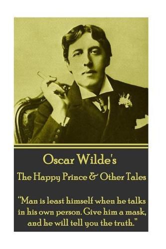 Cover image for Oscar Wilde - The Happy Prince & Other Tales: man Is Least Himself When He Talks in His Own Person. Give Him a Mask, and He Will Tell You the Truth.