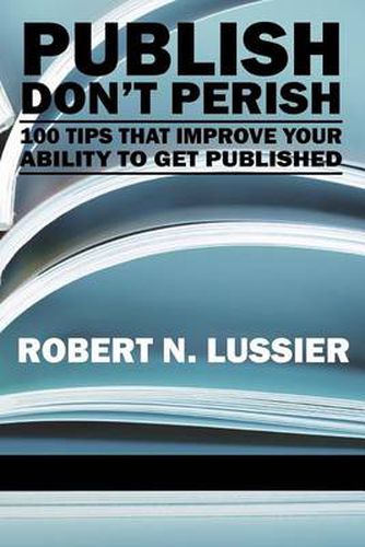 Cover image for Publish Don't Perish: 100 Tips that Improve Your Ability to Get Published