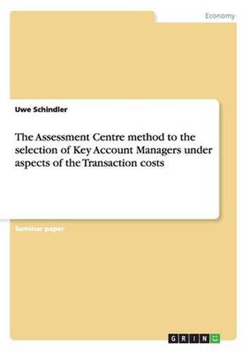 Cover image for The Assessment Centre method to the selection of Key Account Managers under aspects of the Transaction costs