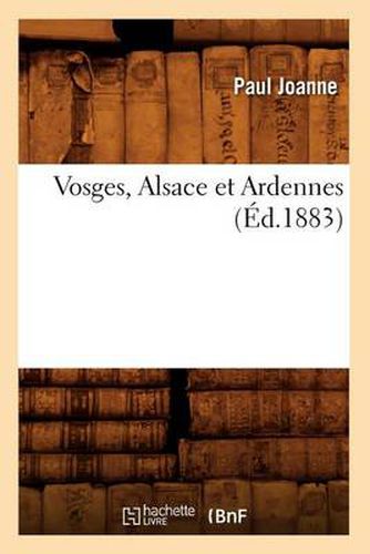 Vosges, Alsace Et Ardennes (Ed.1883)