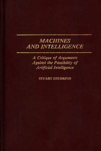 Cover image for Machines and Intelligence: A Critique of Arguments Against the Possibility of Artificial Intelligence