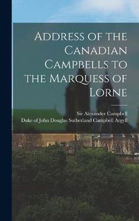 Cover image for Address of the Canadian Campbells to the Marquess of Lorne [microform]