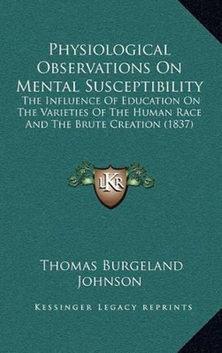 Cover image for Physiological Observations on Mental Susceptibility: The Influence of Education on the Varieties of the Human Race and the Brute Creation (1837)