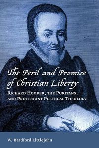 Cover image for Peril and Promise of Christian Liberty: Richard Hooker, the Puritans, and Protestant Political Theology