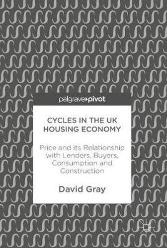 Cycles in the UK Housing Economy: Price and its Relationship with Lenders, Buyers, Consumption and Construction