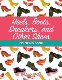 Cover image for Heels, Boots, Sneakers, and Other Shoes Coloring Book