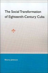 Cover image for The Social Transformation Of Eighteenth- Century Cuba