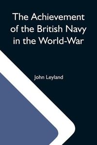 Cover image for The Achievement Of The British Navy In The World-War