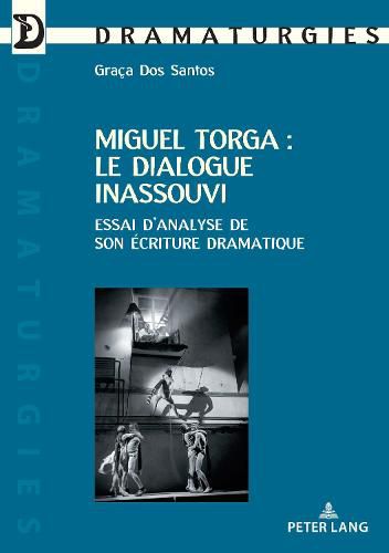 Cover image for Miguel Torga: Le Dialogue Inassouvi: Essai d'Analyse de Son Ecriture Dramatique